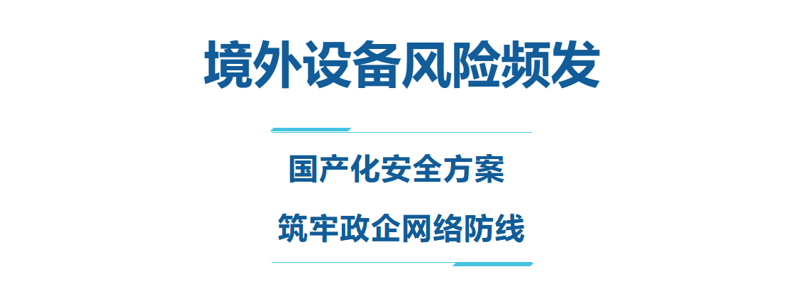 会员风采 | 境外设备风险频发！国产化安全方案 筑牢政企网络防线